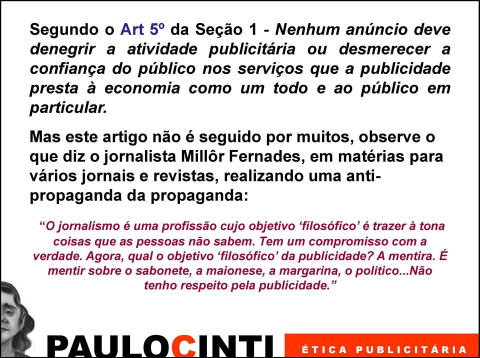 Mas este artigo não é seguido por muitos, observe o que diz o jornalista Millôr Fernades, em matérias para vários jornais e revistas, realizando uma antipropaganda da