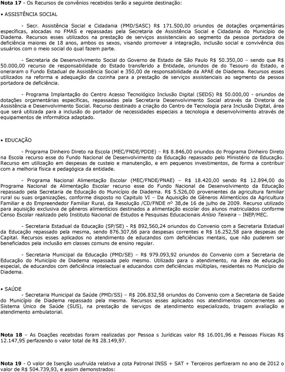 Recursos esses utilizados na prestação de serviços assistenciais ao segmento da pessoa portadora de deficiência maiores de 18 anos, ambos os sexos, visando promover a integração, inclusão social e