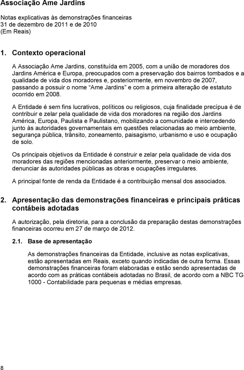 moradores e, posteriormente, em novembro de 2007, passando a possuir o nome Ame Jardins e com a primeira alteração de estatuto ocorrido em 2008.