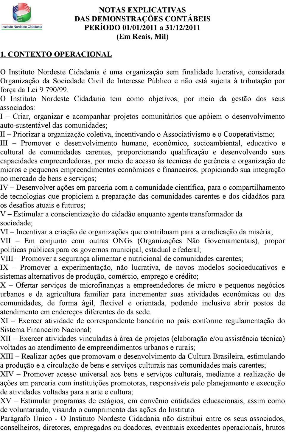 O Instituto Nordeste Cidadania tem como objetivos, por meio da gestão dos seus associados: I Criar, organizar e acompanhar projetos comunitários que apóiem o desenvolvimento auto-sustentável das