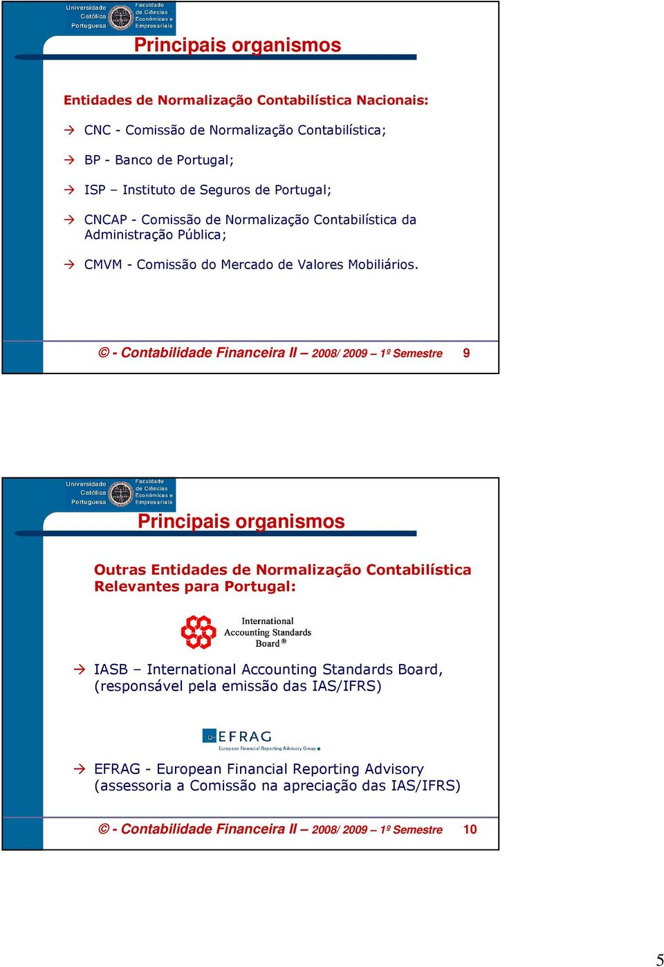 - Contabilidade Financeira II 2008/ 2009 1º Semestre 9 Principais organismos Outras Entidades de Normalização Contabilística Relevantes para Portugal: IASB International