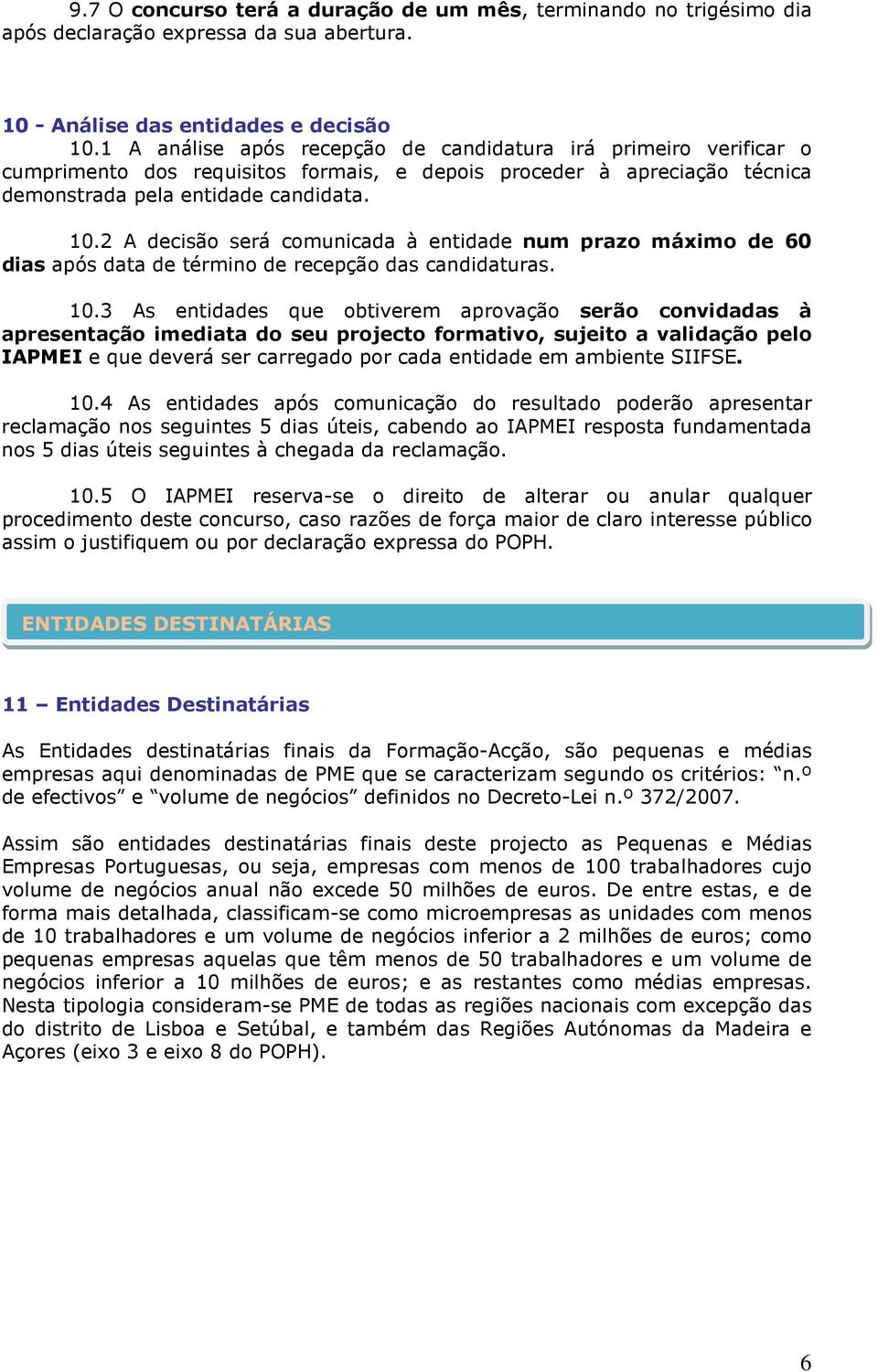 2 A decisão será comunicada à entidade num prazo máximo de 60 dias após data de término de recepção das candidaturas. 10.