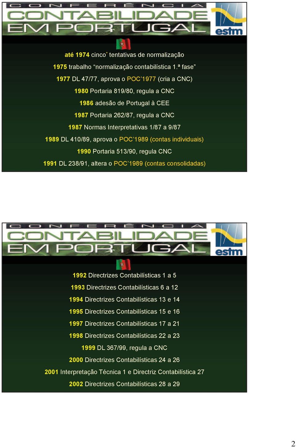 410/89, aprova o 1989 (contas individuais) 1990 Portaria 513/90, regula CNC 1991 DL 238/91, altera o 1989 (contas consolidadas) 1992 Directrizes Contabilísticas 1 a 5 1993 Directrizes Contabilísticas