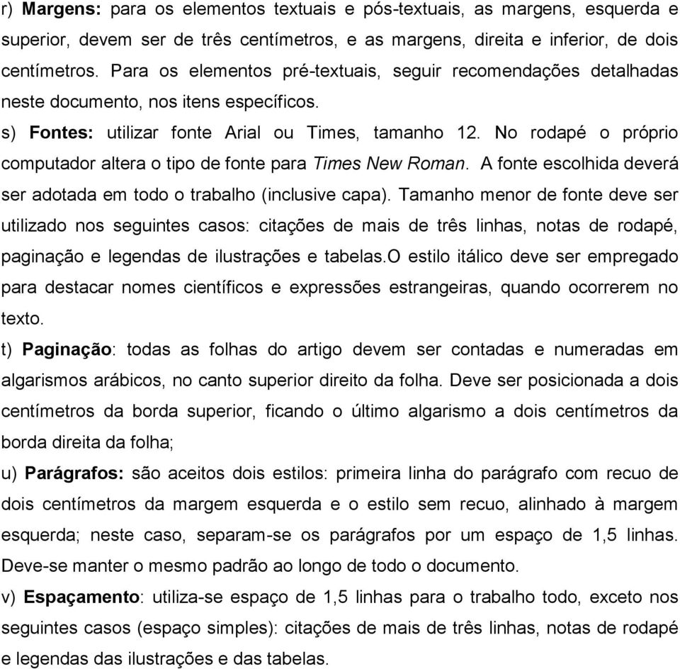 No rodapé o próprio computador altera o tipo de fonte para Times New Roman. A fonte escolhida deverá ser adotada em todo o trabalho (inclusive capa).