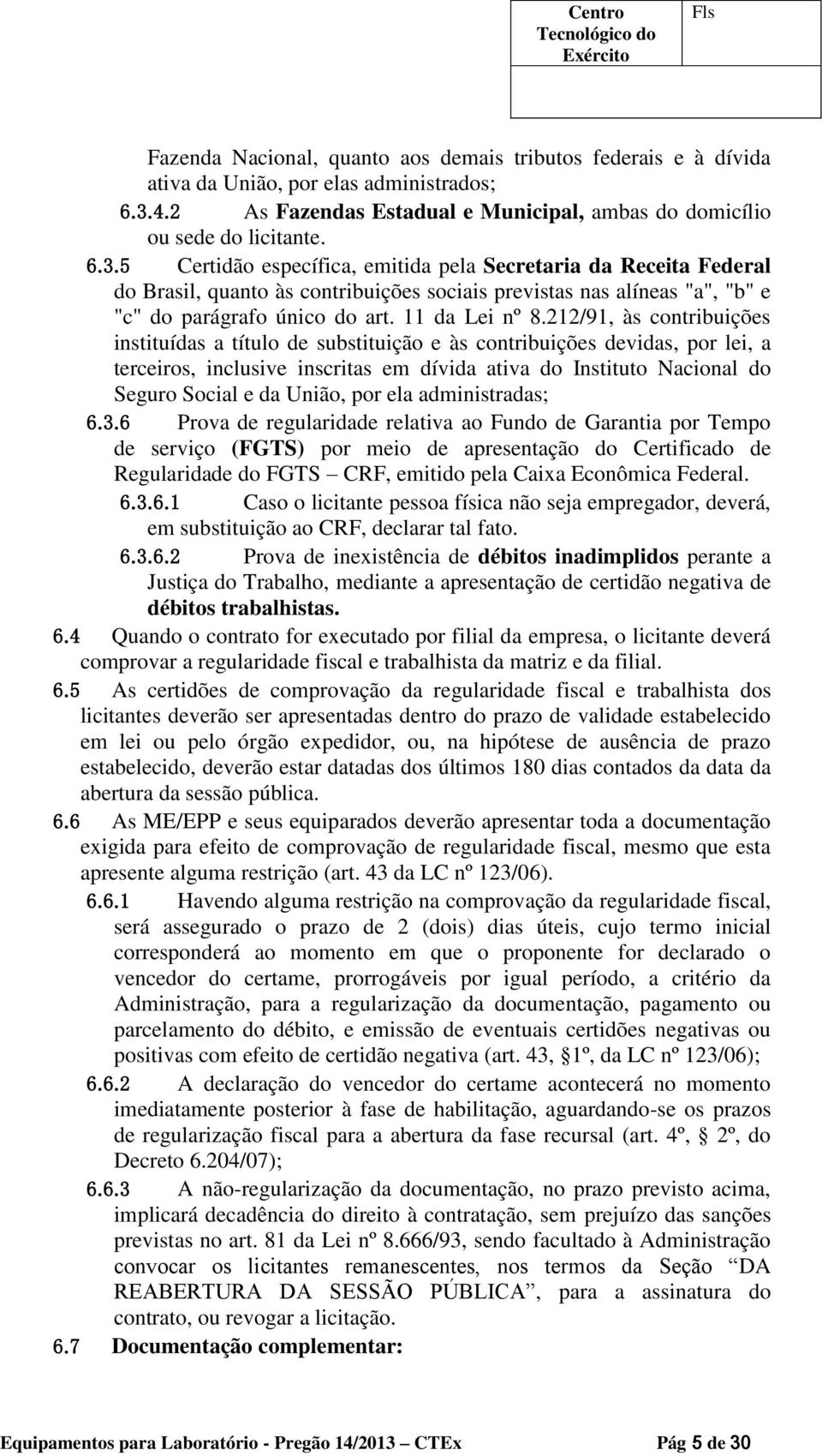 5 Certidão específica, emitida pela Secretaria da Receita Federal do Brasil, quanto às contribuições sociais previstas nas alíneas "a", "b" e "c" do parágrafo único do art. 11 da Lei nº 8.