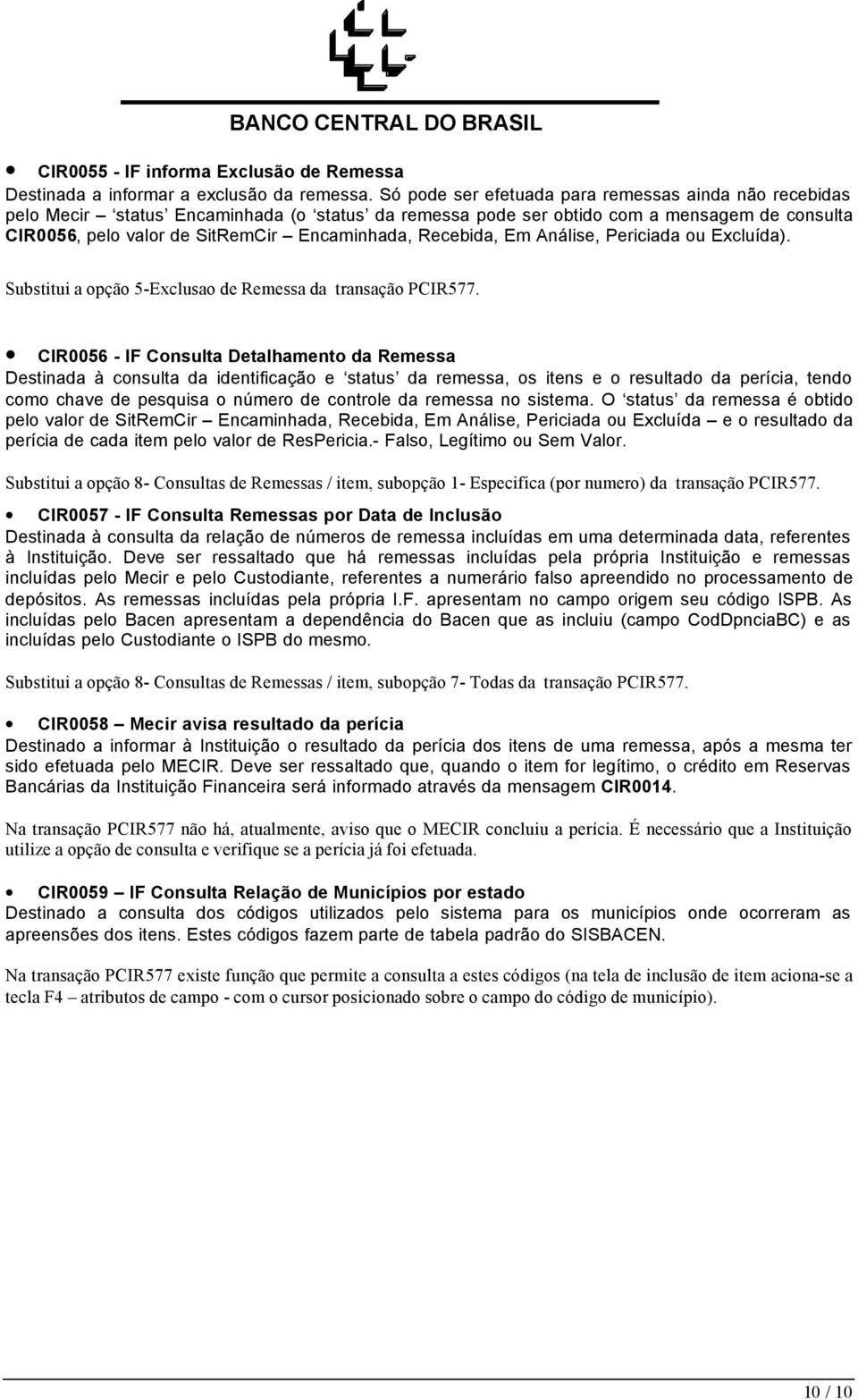 Recebida, Em Análise, Periciada ou Excluída). Substitui a opção 5-Exclusao de Remessa da transação PCIR577.