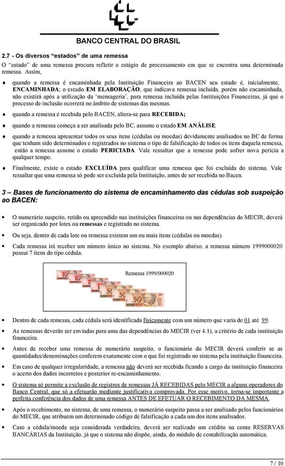 existirá após a utilização da mensageria, para remessa incluída pelas Instituições Financeiras, já que o processo de inclusão ocorrerá no âmbito de sistemas das mesmas.