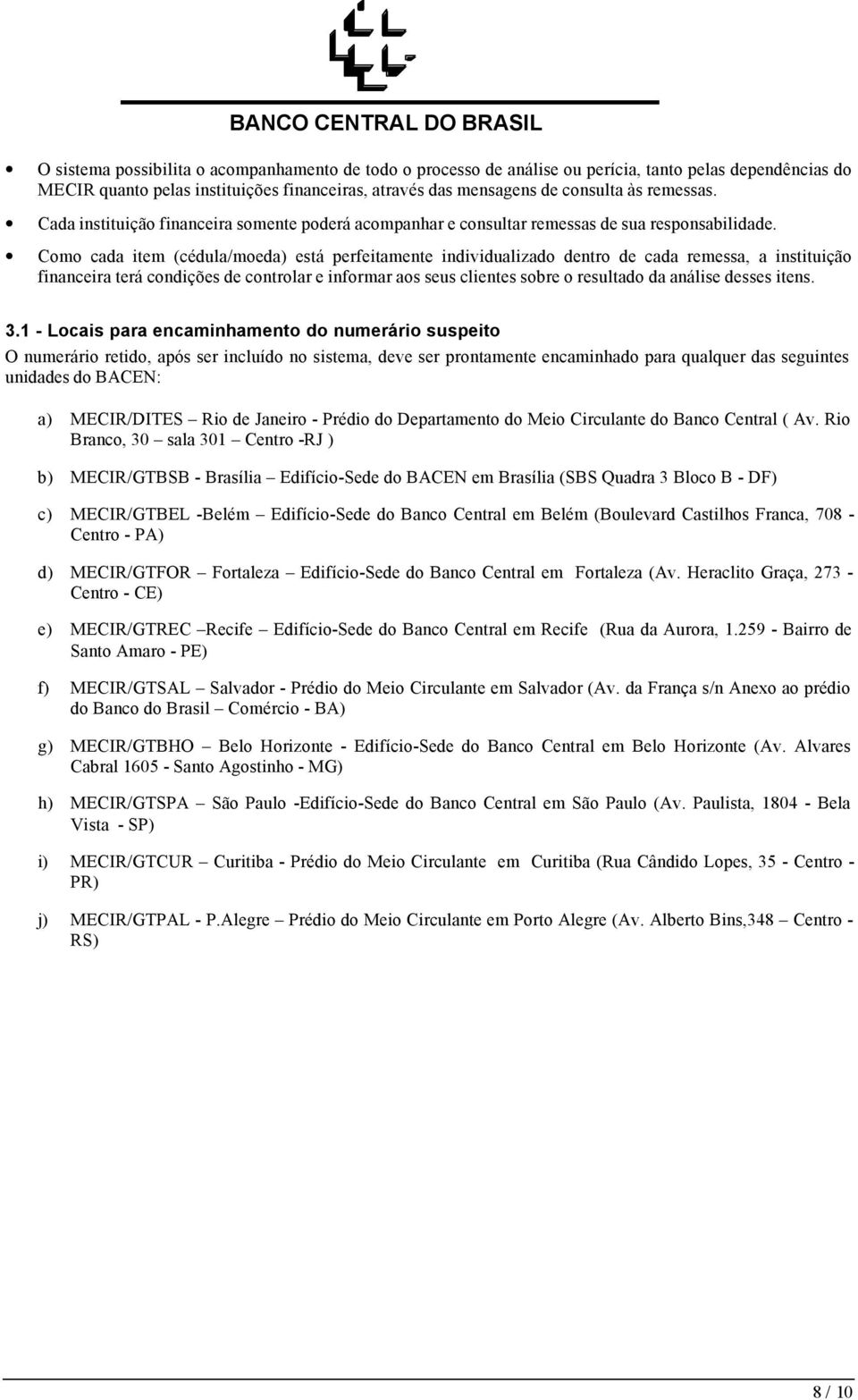 Como cada item (cédula/moeda) está perfeitamente individualizado dentro de cada remessa, a instituição financeira terá condições de controlar e informar aos seus clientes sobre o resultado da análise