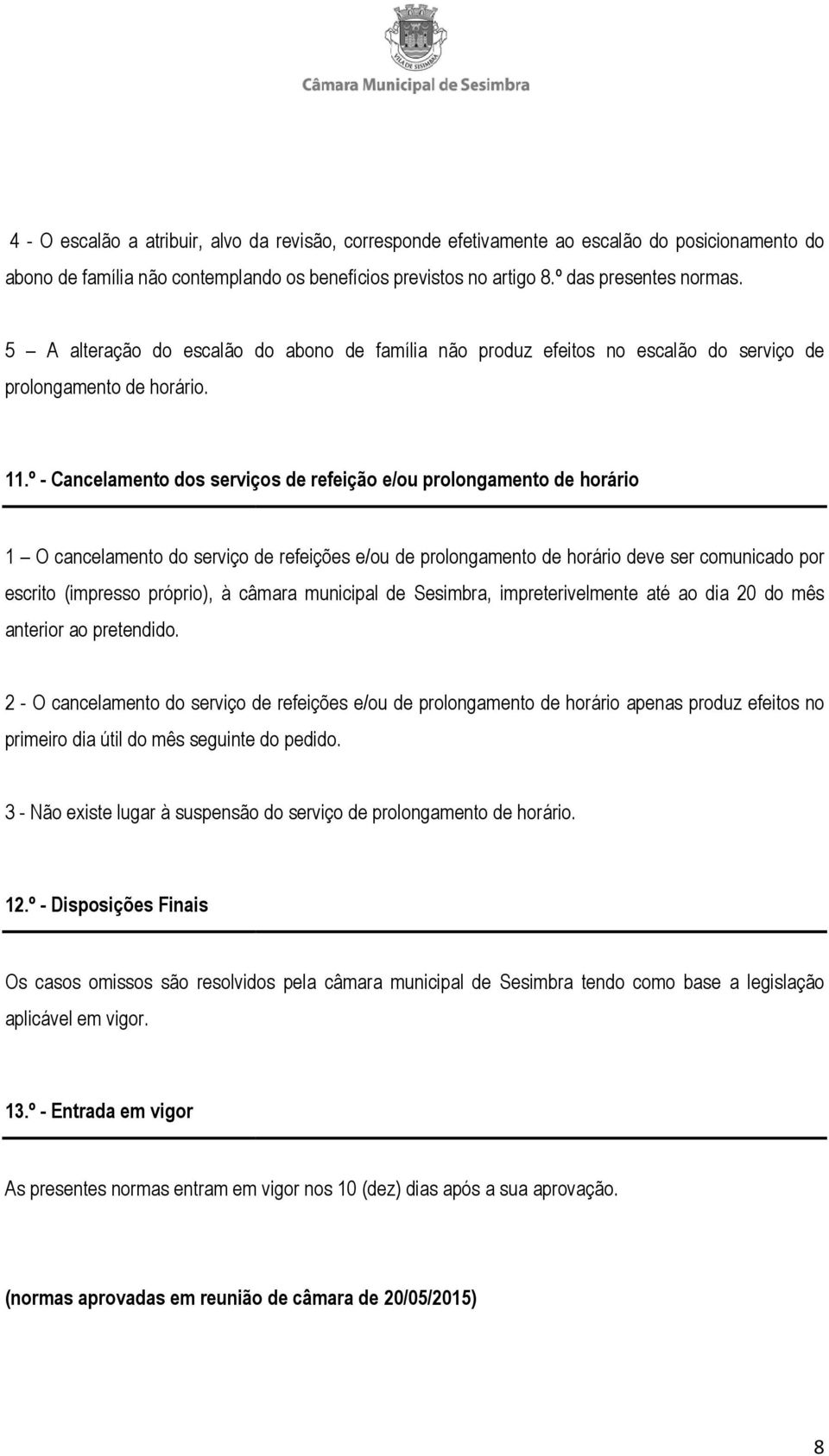 º - Cancelamento dos serviços de refeição e/ou prolongamento de horário 1 O cancelamento do serviço de refeições e/ou de prolongamento de horário deve ser comunicado por escrito (impresso próprio), à