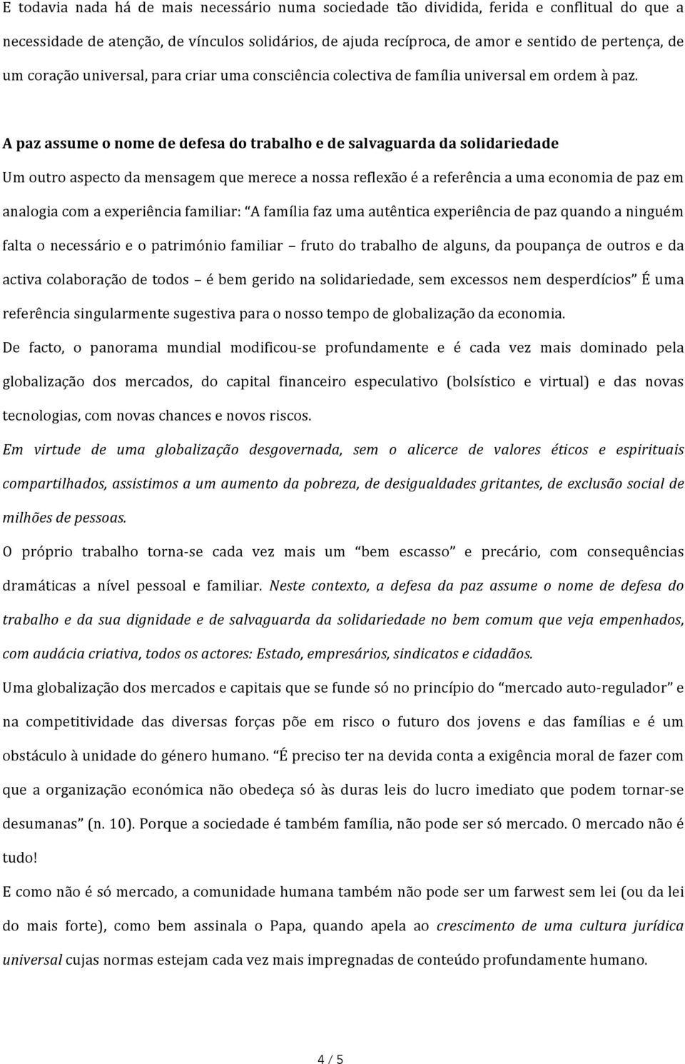 A paz assume o nome de defesa do trabalho e de salvaguarda da solidariedade Um outro aspecto da mensagem que merece a nossa reflexão é a referência a uma economia de paz em analogia com a experiência