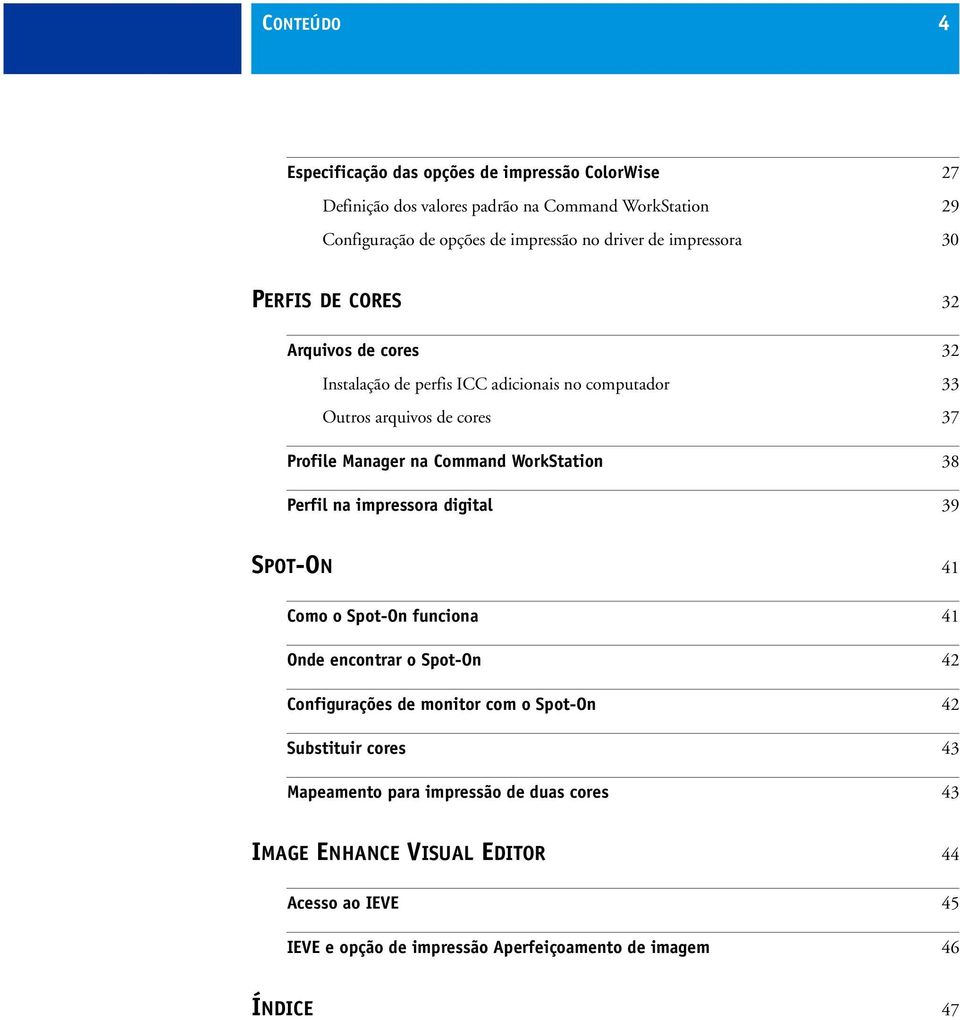 WorkStation 38 Perfil na impressora digital 39 SPOT-ON 41 Como o Spot-On funciona 41 Onde encontrar o Spot-On 42 Configurações de monitor com o Spot-On 42