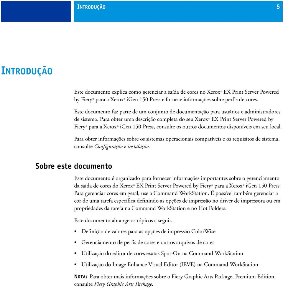 Para obter uma descrição completa do seu Xerox EX Print Server Powered by Fiery para a Xerox igen 150 Press, consulte os outros documentos disponíveis em seu local.