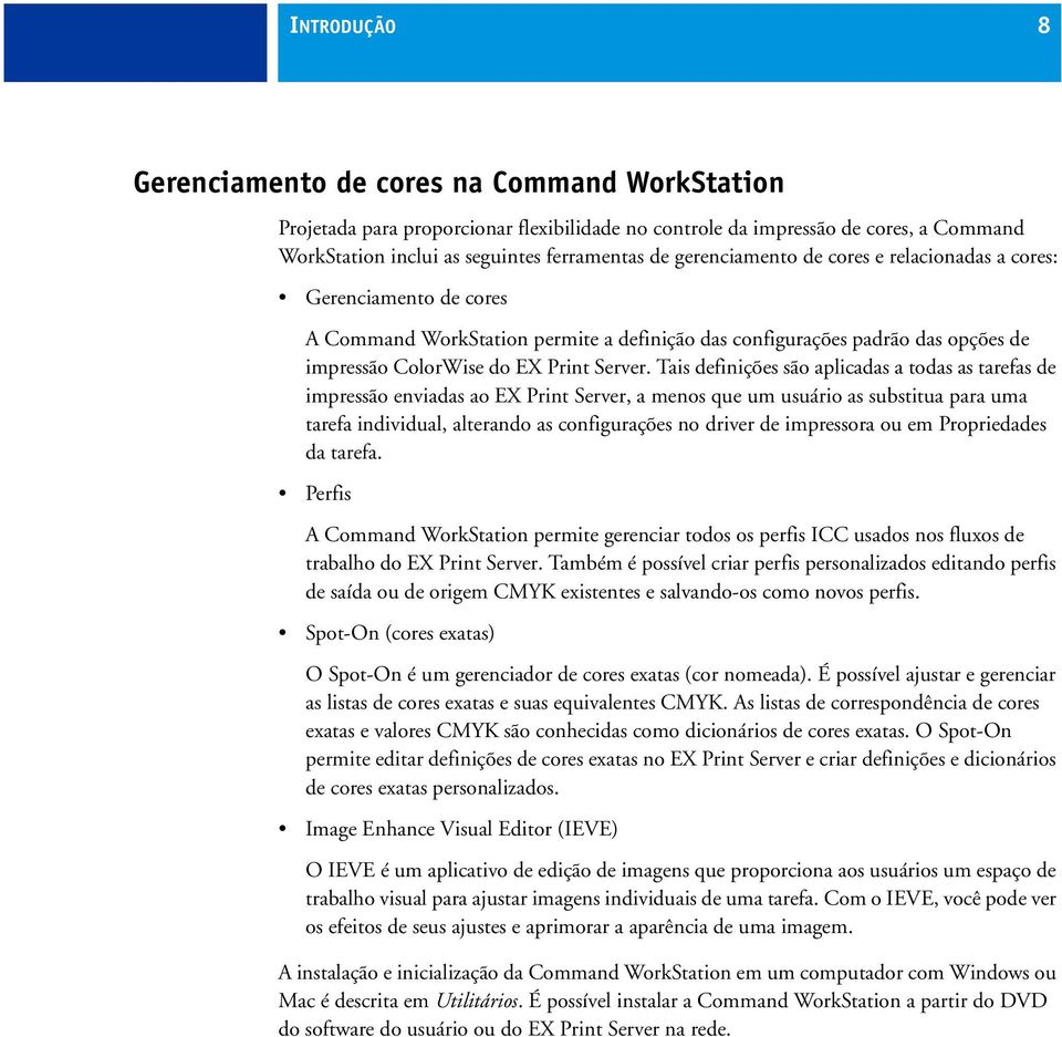 Tais definições são aplicadas a todas as tarefas de impressão enviadas ao EX Print Server, a menos que um usuário as substitua para uma tarefa individual, alterando as configurações no driver de