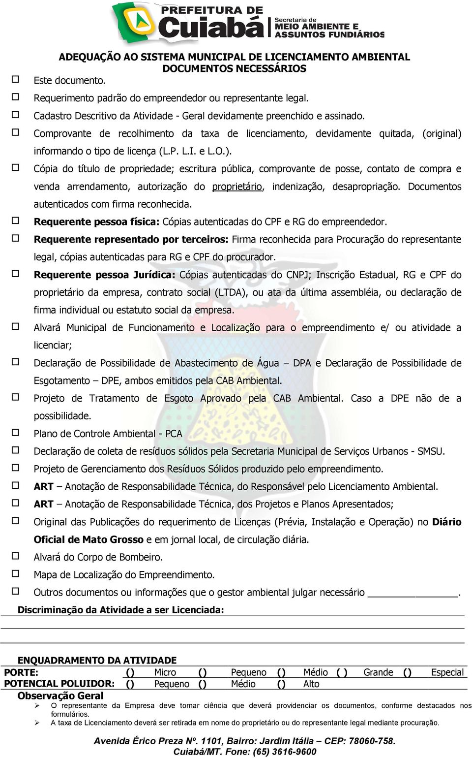 I. e L.O.). Cópia do título de propriedade; escritura pública, comprovante de posse, contato de compra e venda arrendamento, autorização do proprietário, indenização, desapropriação.