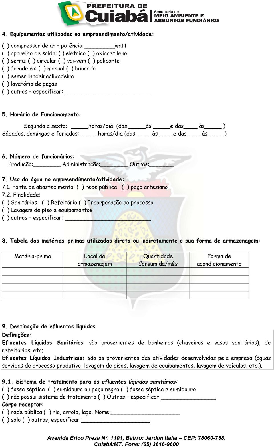 Horário de Funcionamento: Segunda a sexta: horas/dia (das às e das às ) Sábados, domingos e feriados: horas/dia (das às e das às ) 6. Número de funcionários: Produção: Administração: Outras: 7.