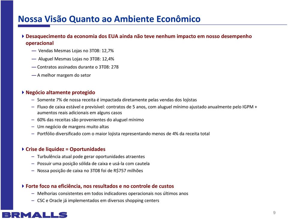 estável e previsível: contratos de 5 anos, com aluguel mínimo ajustado anualmente pelo IGPM + aumentos reais adicionais em alguns casos 60% das receitas são provenientes do aluguel mínimo Um negócio