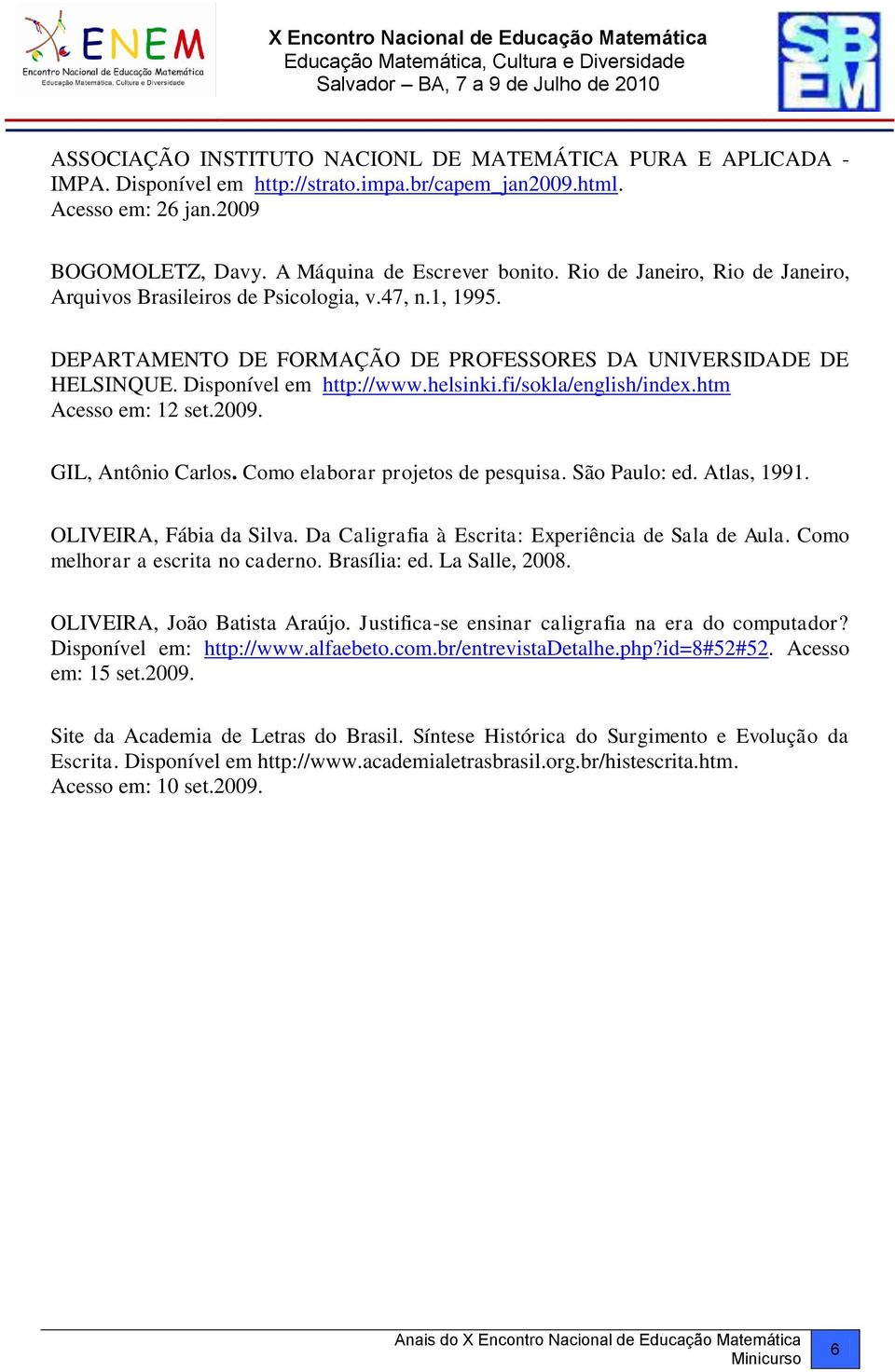 fi/sokla/english/index.htm Acesso em: 12 set.2009. GIL, Antônio Carlos. Como elaborar projetos de pesquisa. São Paulo: ed. Atlas, 1991. OLIVEIRA, Fábia da Silva.