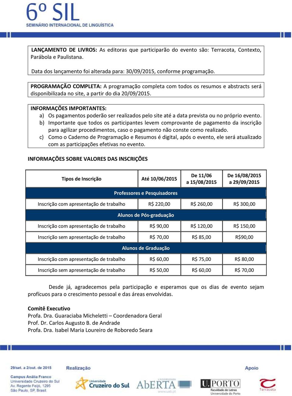 INFORMAÇÕES IMPORTANTES: a) Os pagamentos poderão ser realizados pelo site até a data prevista ou no próprio evento.