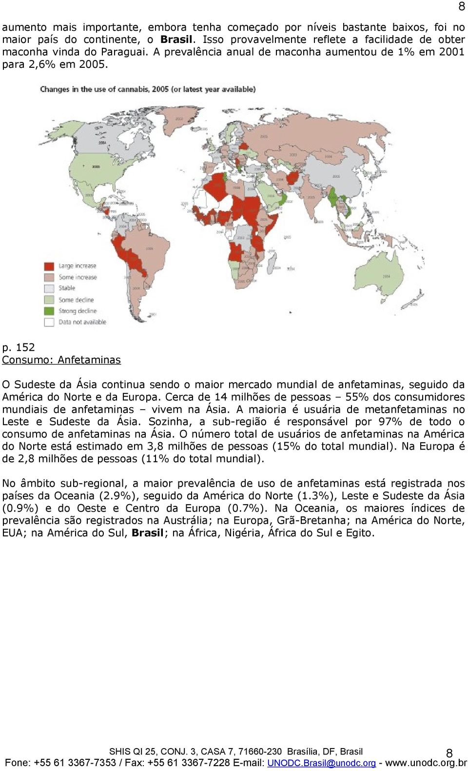 152 Consumo: Anfetaminas O Sudeste da Ásia continua sendo o maior mercado mundial de anfetaminas, seguido da América do Norte e da Europa.