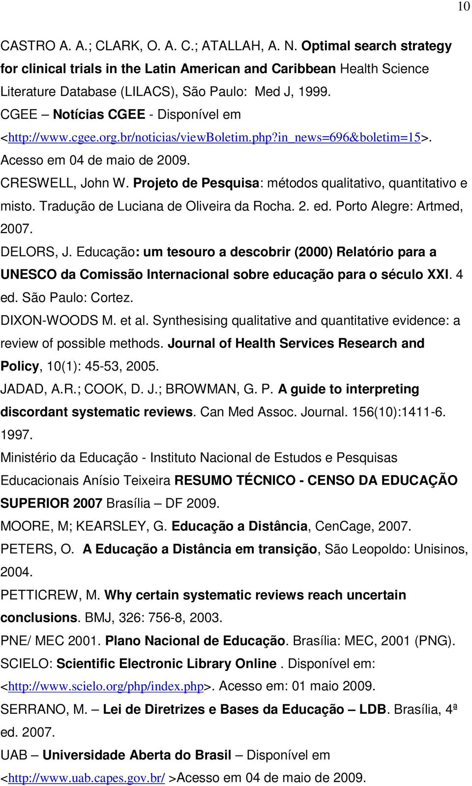 Projeto de Pesquisa: métodos qualitativo, quantitativo e misto. Tradução de Luciana de Oliveira da Rocha. 2. ed. Porto Alegre: Artmed, 2007. DELORS, J.