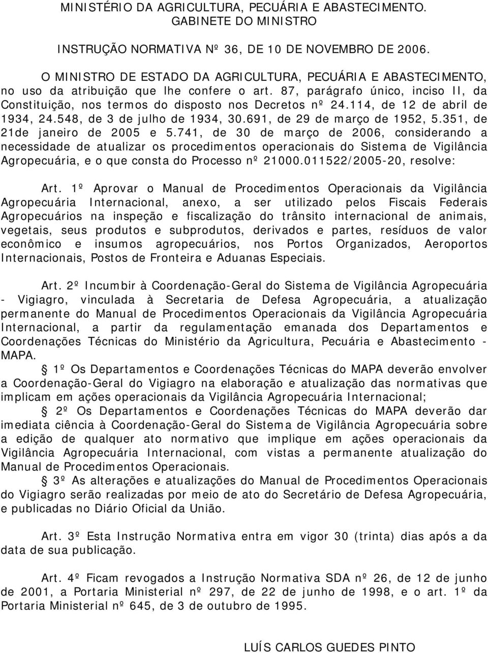 114, de 12 de abril de 1934, 24.548, de 3 de julho de 1934, 30.691, de 29 de março de 1952, 5.351, de 21de janeiro de 2005 e 5.