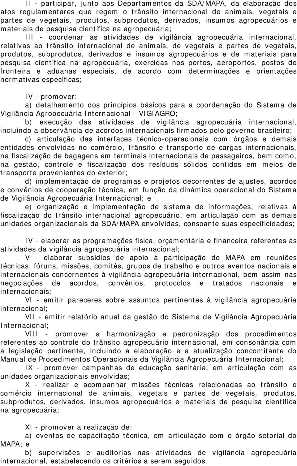 animais, de vegetais e partes de vegetais, produtos, subprodutos, derivados e insumos agropecuários e de materiais para pesquisa científica na agropecuária, exercidas nos portos, aeroportos, postos