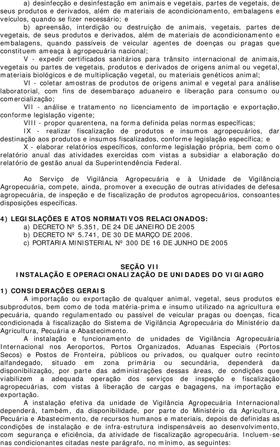 doenças ou pragas que constituem ameaça à agropecuária nacional; V - expedir certificados sanitários para trânsito internacional de animais, vegetais ou partes de vegetais, produtos e derivados de