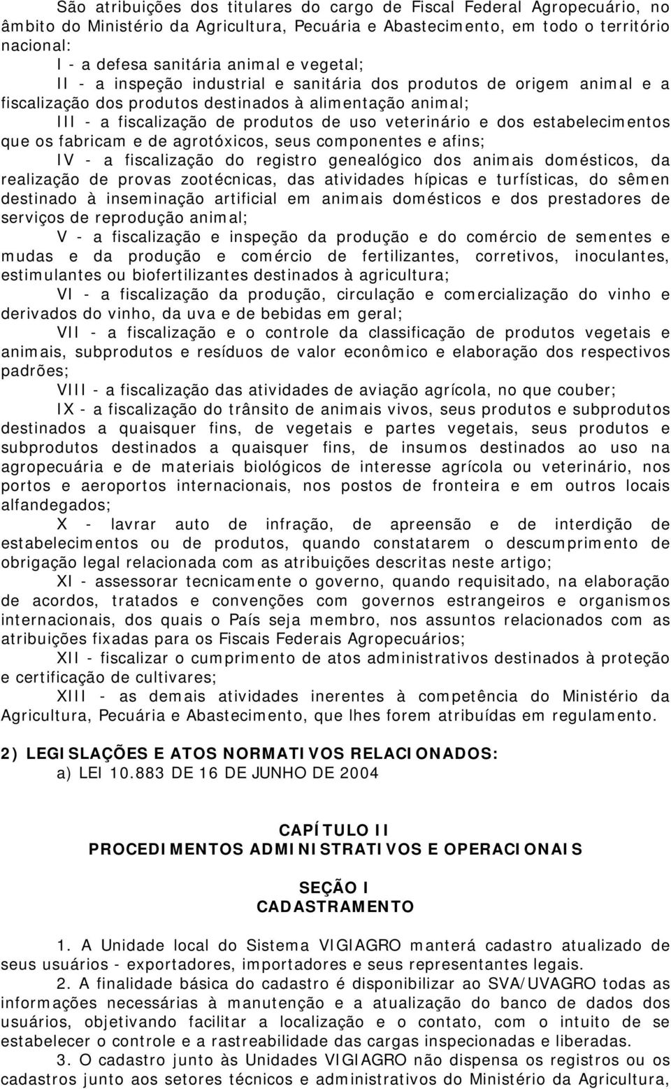 estabelecimentos que os fabricam e de agrotóxicos, seus componentes e afins; IV - a fiscalização do registro genealógico dos animais domésticos, da realização de provas zootécnicas, das atividades