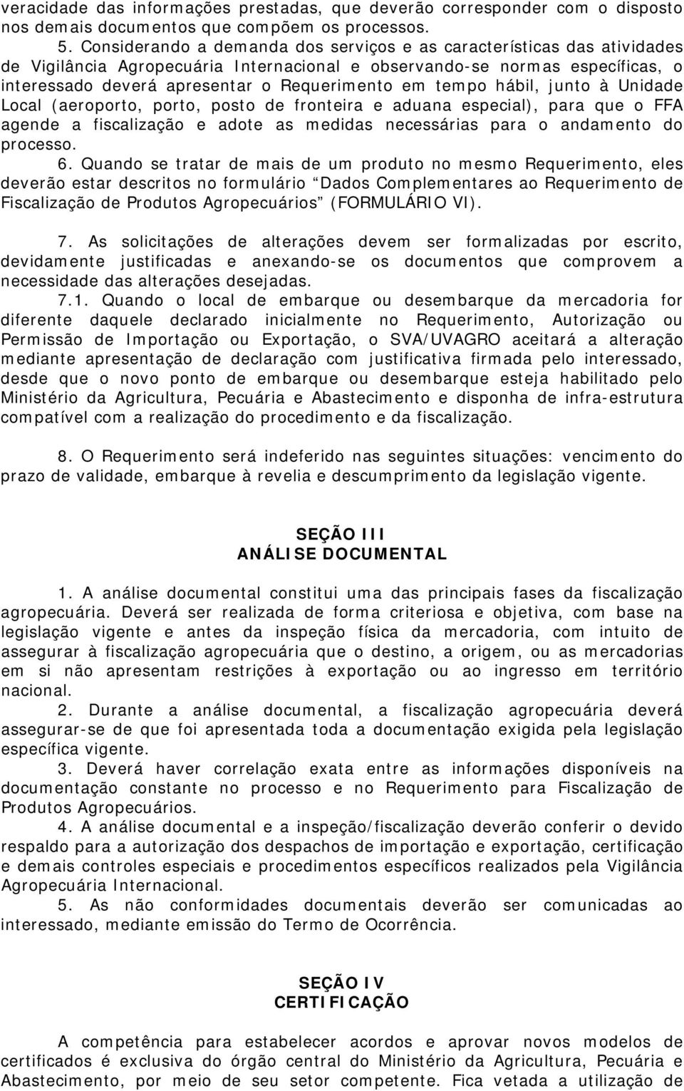 tempo hábil, junto à Unidade Local (aeroporto, porto, posto de fronteira e aduana especial), para que o FFA agende a fiscalização e adote as medidas necessárias para o andamento do processo. 6.