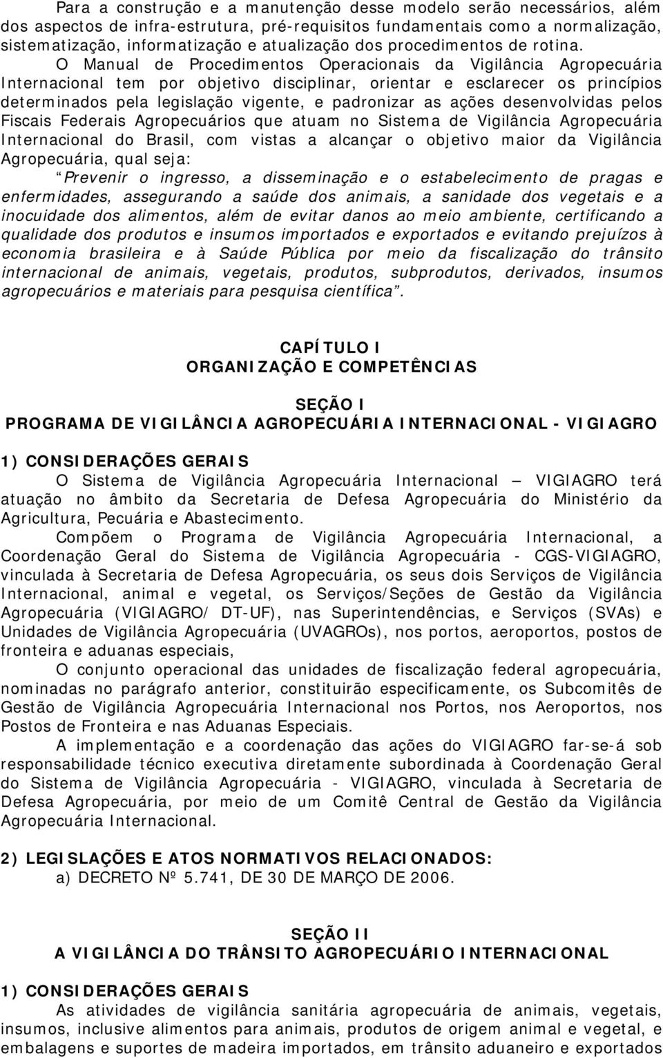 O Manual de Procedimentos Operacionais da Vigilância Agropecuária Internacional tem por objetivo disciplinar, orientar e esclarecer os princípios determinados pela legislação vigente, e padronizar as