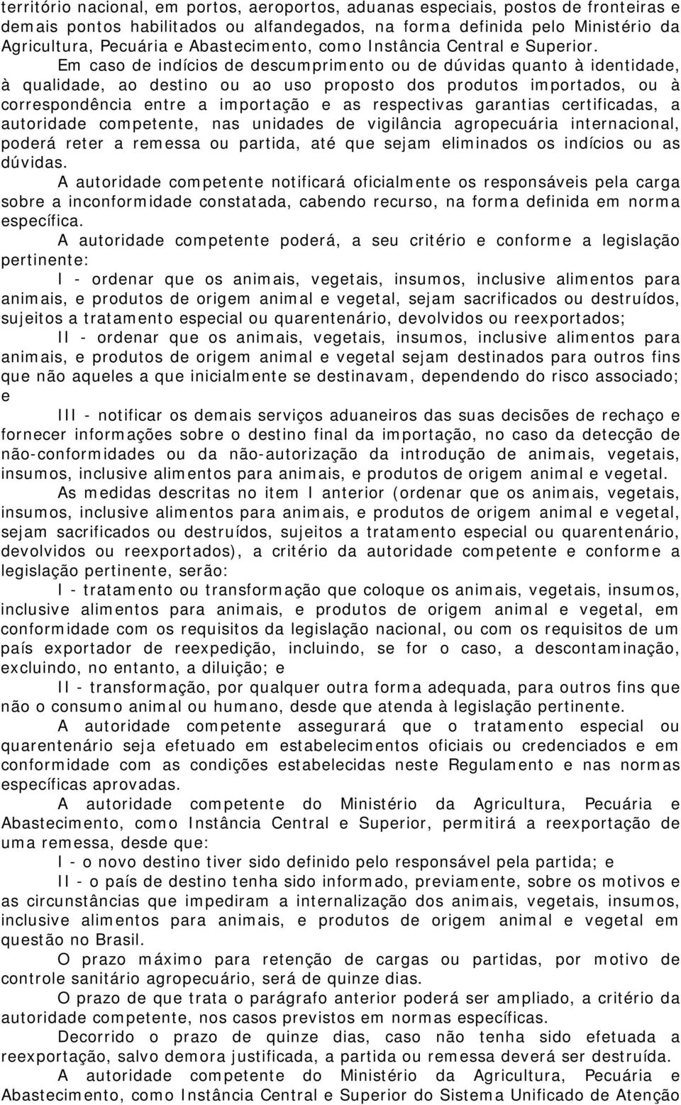 Em caso de indícios de descumprimento ou de dúvidas quanto à identidade, à qualidade, ao destino ou ao uso proposto dos produtos importados, ou à correspondência entre a importação e as respectivas