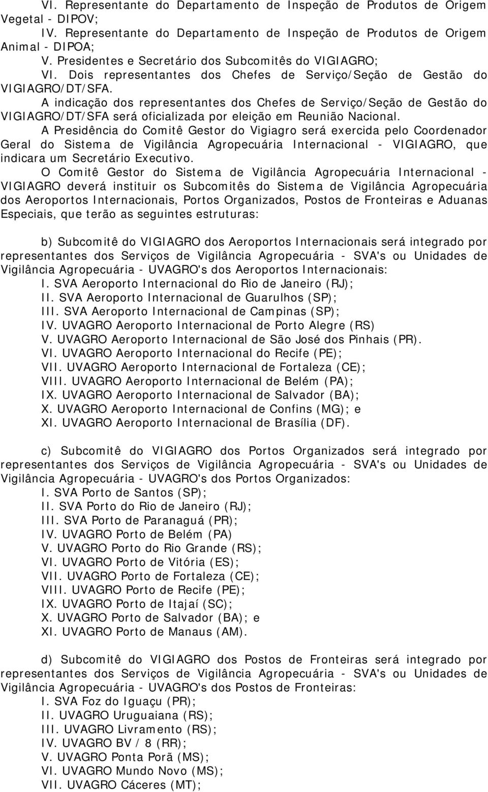 A indicação dos representantes dos Chefes de Serviço/Seção de Gestão do VIGIAGRO/DT/SFA será oficializada por eleição em Reunião Nacional.