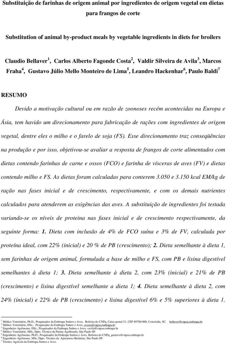 cultural ou em razão de zoonoses recém acontecidas na Europa e Ásia, tem havido um direcionamento para fabricação de rações com ingredientes de origem vegetal, dentre eles o milho e o farelo de soja