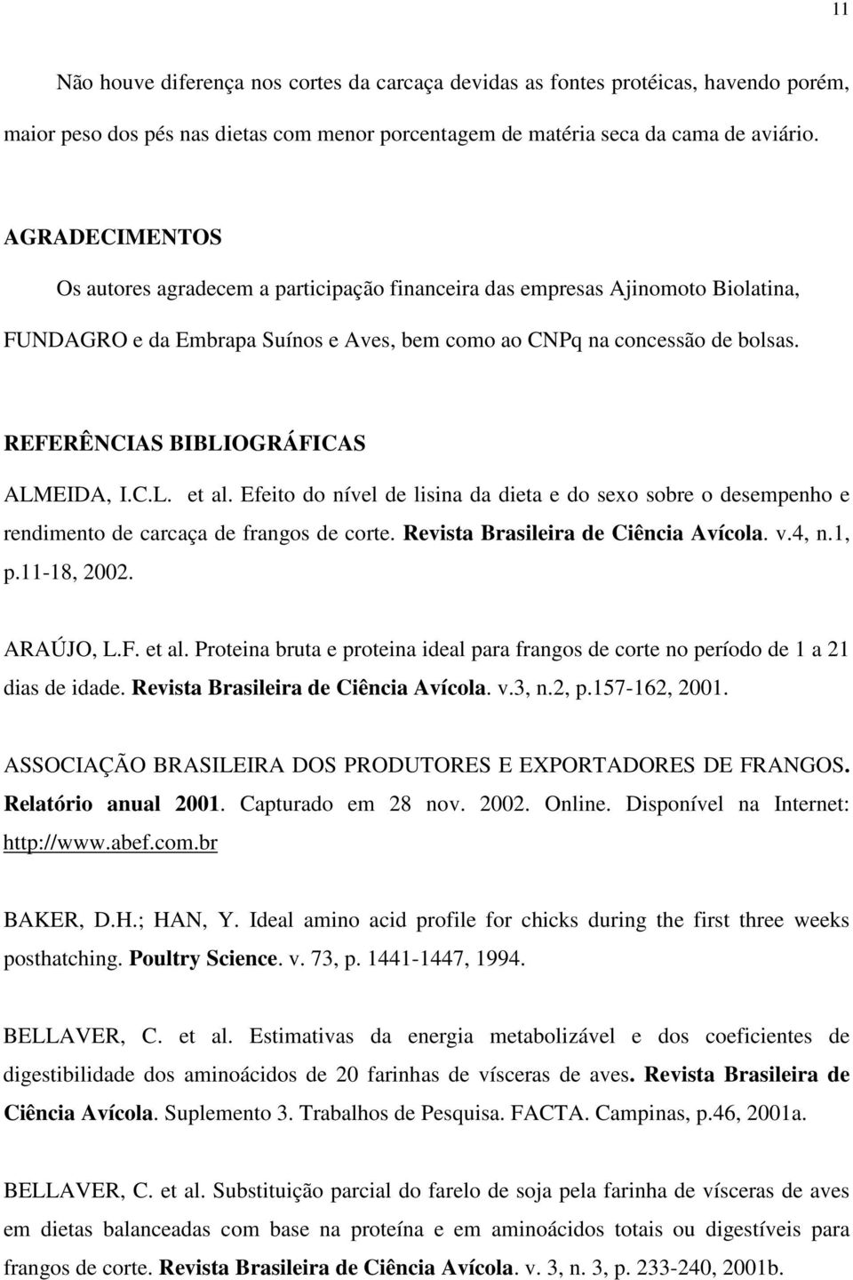 REFERÊNCIAS BIBLIOGRÁFICAS ALMEIDA, I.C.L. et al. Efeito do nível de lisina da dieta e do sexo sobre o desempenho e rendimento de carcaça de frangos de corte. Revista Brasileira de Ciência Avícola. v.