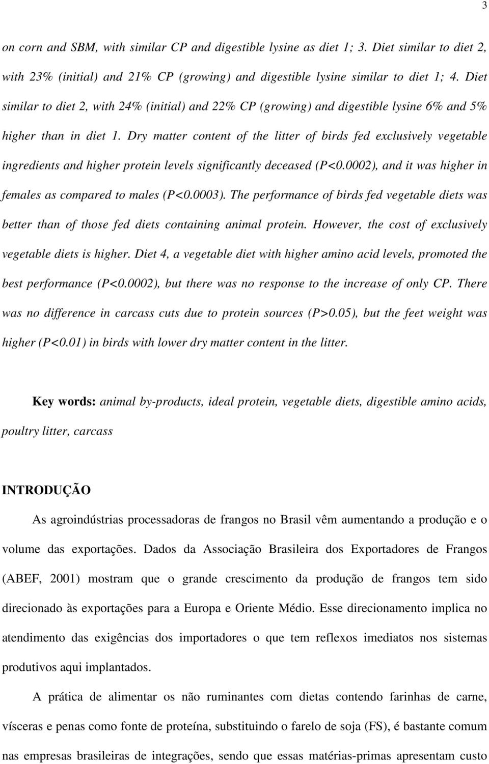 Dry matter content of the litter of birds fed exclusively vegetable ingredients and higher protein levels significantly deceased (P<0.0002), and it was higher in females as compared to males (P<0.