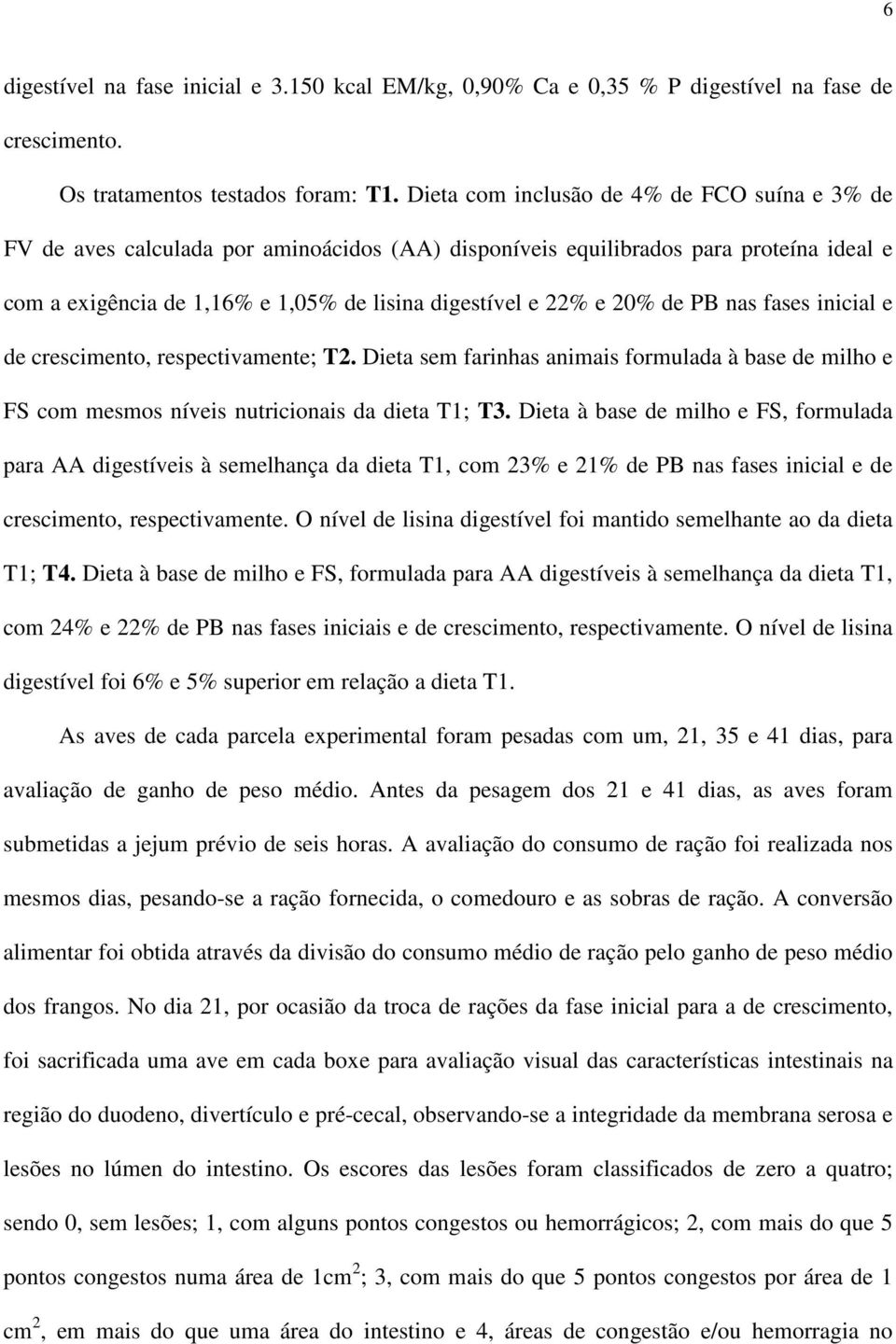 20% de PB nas fases inicial e de crescimento, respectivamente; T2. Dieta sem farinhas animais formulada à base de milho e FS com mesmos níveis nutricionais da dieta T1; T3.