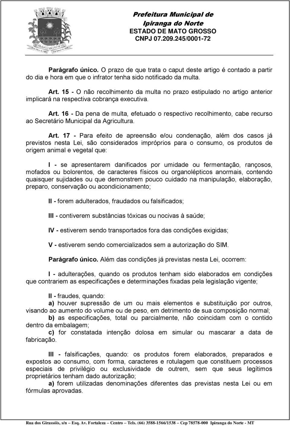 16 - Da pena de multa, efetuado o respectivo recolhimento, cabe recurso ao Secretário Municipal da Agricultura. Art.