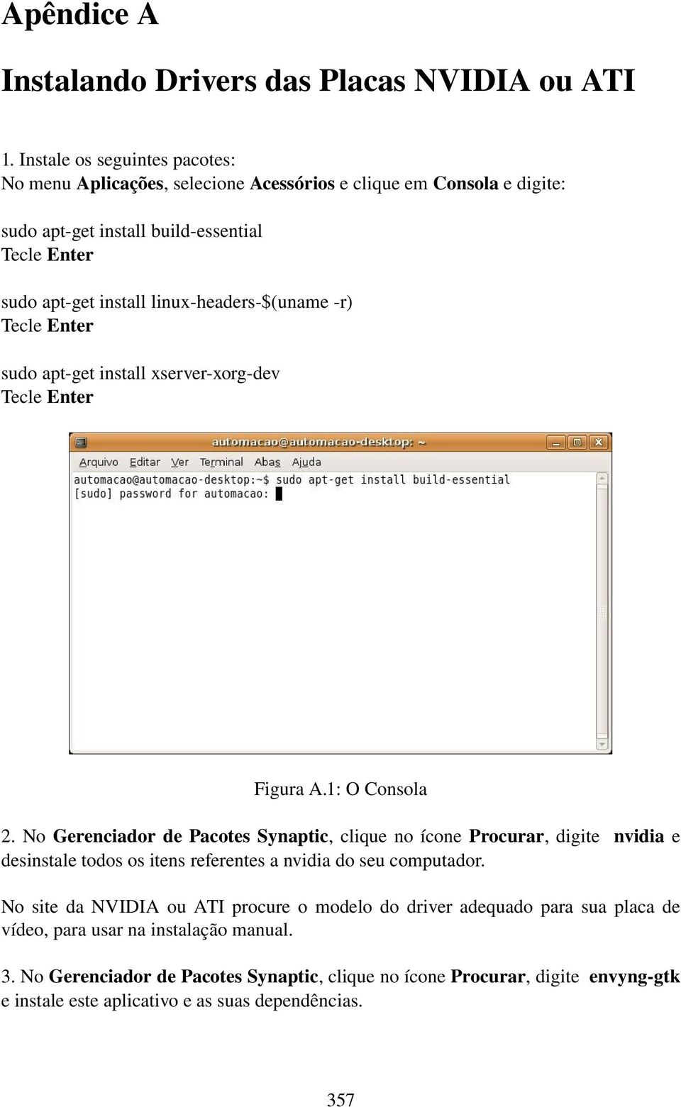 $(uname r) Tecle Enter sudo apt get install xserver xorg dev Tecle Enter Figura A.1: O Consola 2.