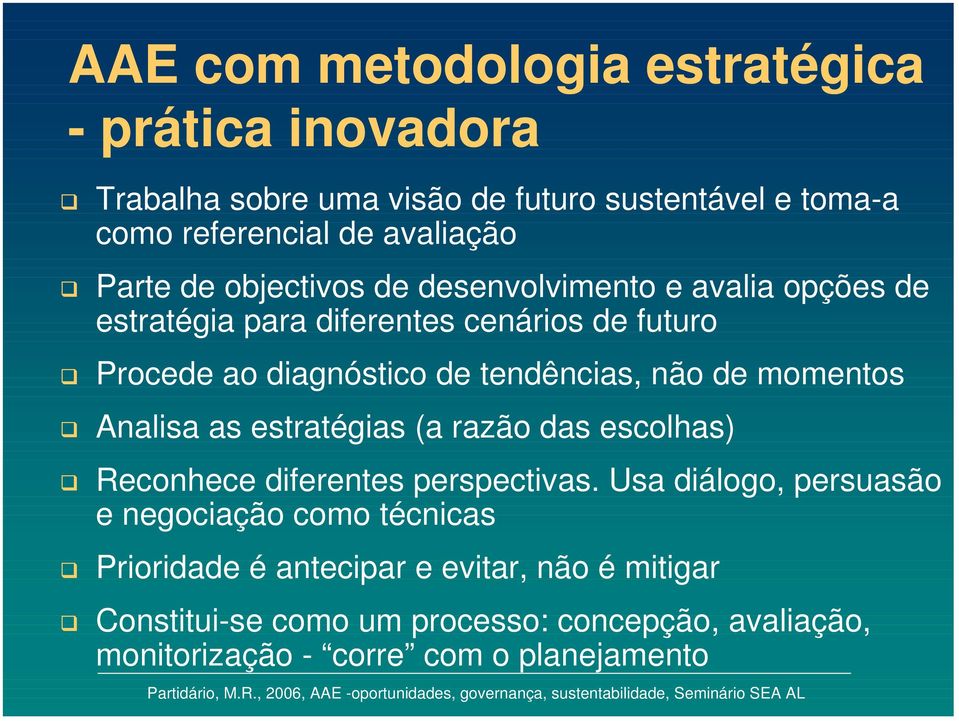 não de momentos Analisa as estratégias (a razão das escolhas) Reconhece diferentes perspectivas.