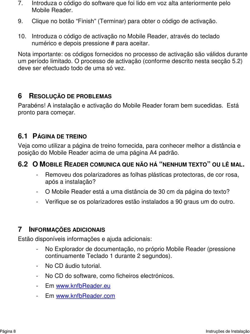 Nota importante: os códigos fornecidos no processo de activação são válidos durante um período limitado. O processo de activação (conforme descrito nesta secção 5.