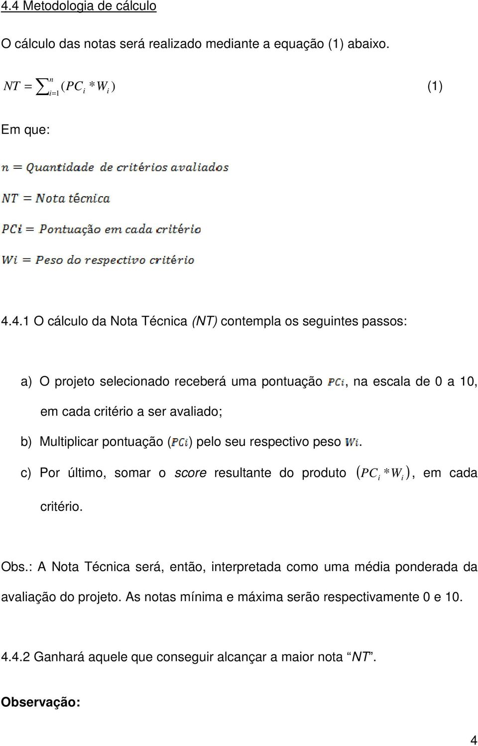 pelo seu respectvo peso. c) Por últmo, somar o score resultante do produto ( PC * W ), em cada crtéro. Obs.