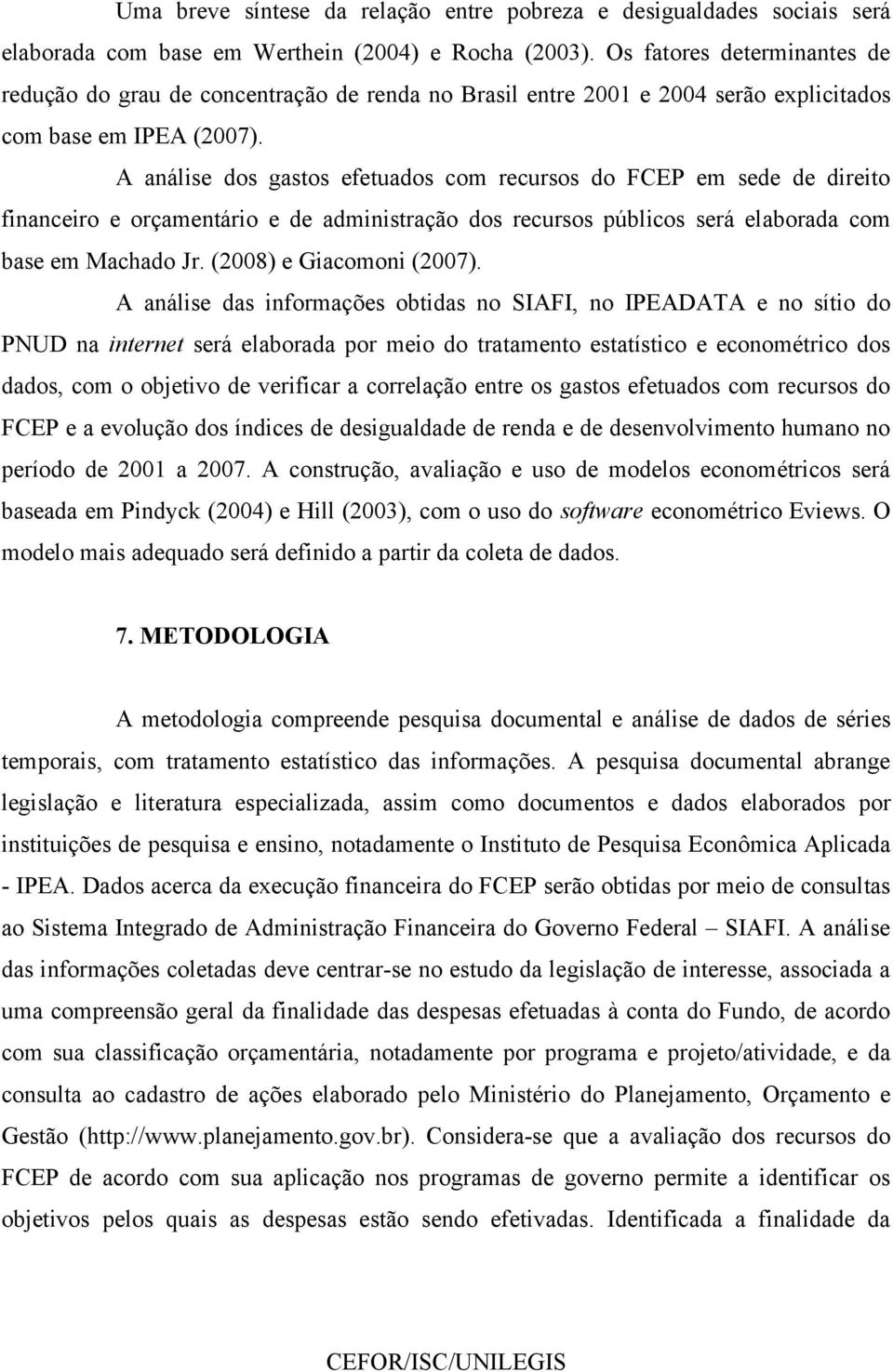 A análise dos gastos efetuados com recursos do FCEP em sede de direito financeiro e orçamentário e de administração dos recursos públicos será elaborada com base em Machado Jr.