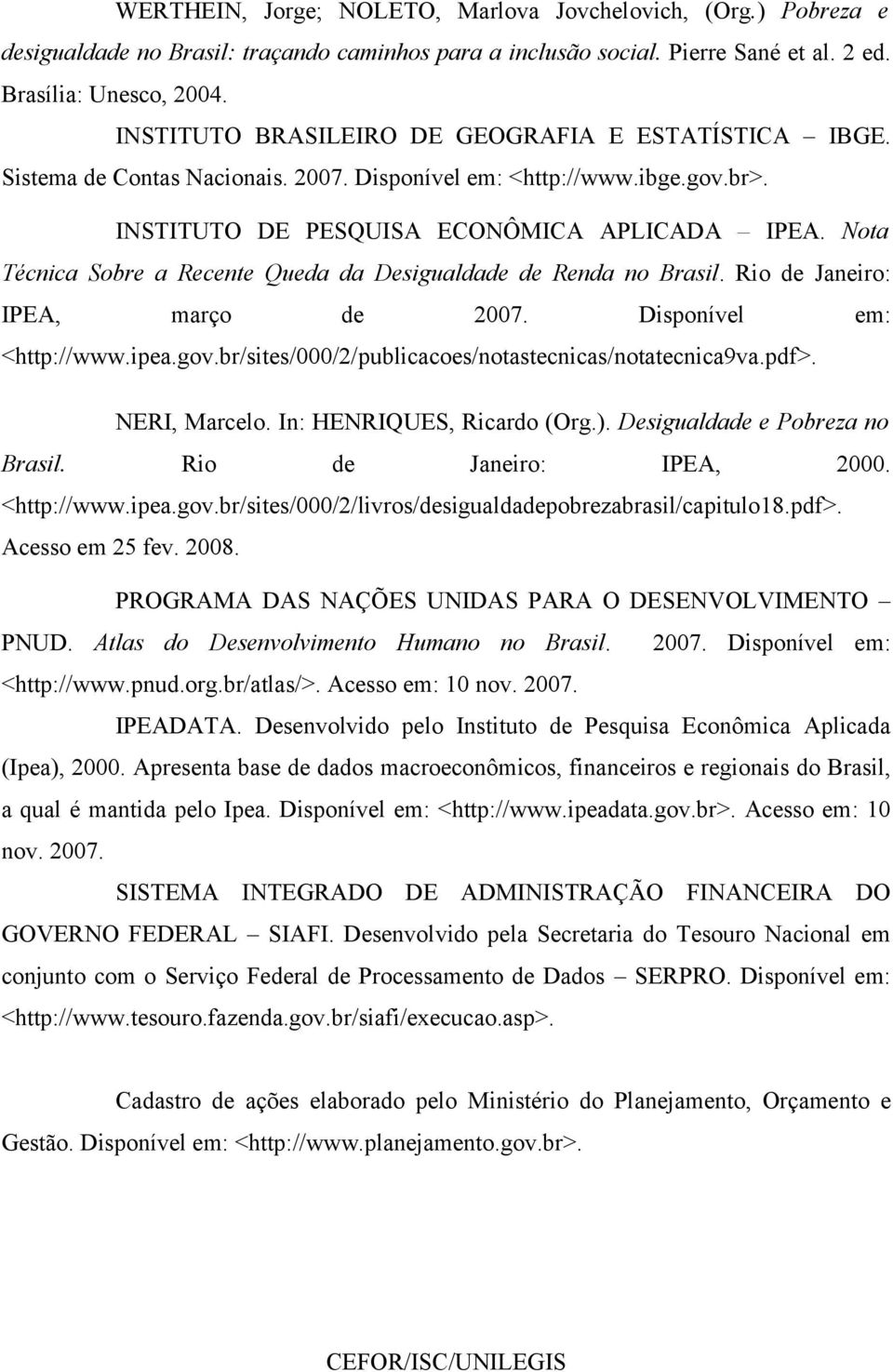 Nota Técnica Sobre a Recente Queda da Desigualdade de Renda no Brasil. Rio de Janeiro: IPEA, março de 2007. Disponível em: <http://www.ipea.gov.br/sites/000/2/publicacoes/notastecnicas/notatecnica9va.
