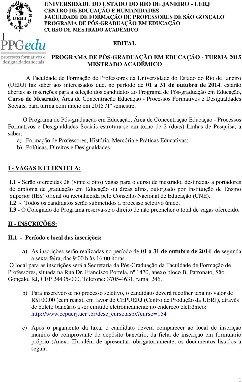 no período de 01 a 31 de outubro de 2014, estarão abertas as inscrições para a seleção dos candidatos ao Programa de Pós-graduação em Educação, Curso de Mestrado, Área de Concentração Educação -