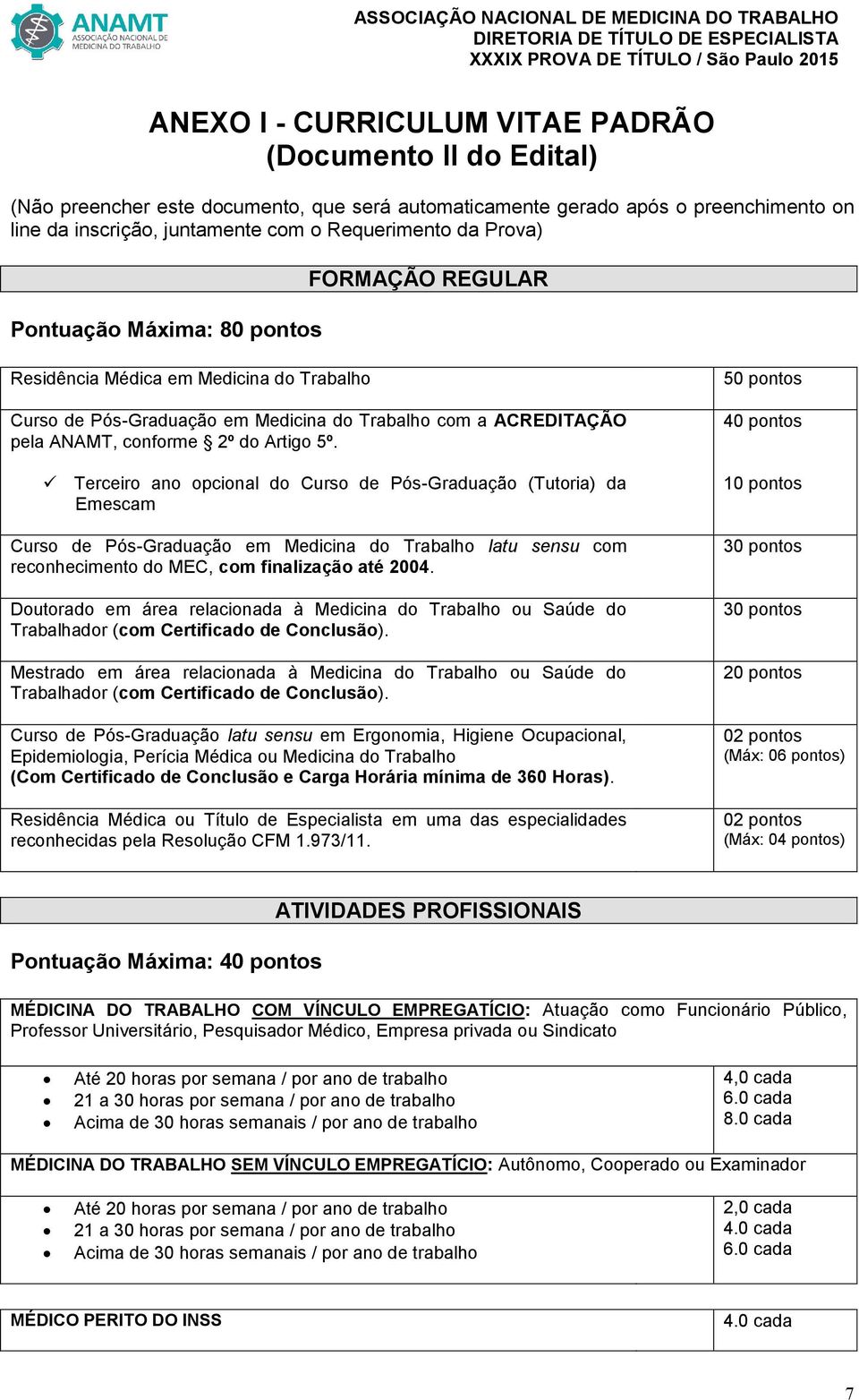 Terceiro ano opcional do Curso de Pós-Graduação (Tutoria) da Emescam Curso de Pós-Graduação em Medicina do Trabalho latu sensu com reconhecimento do MEC, com finalização até 2004.