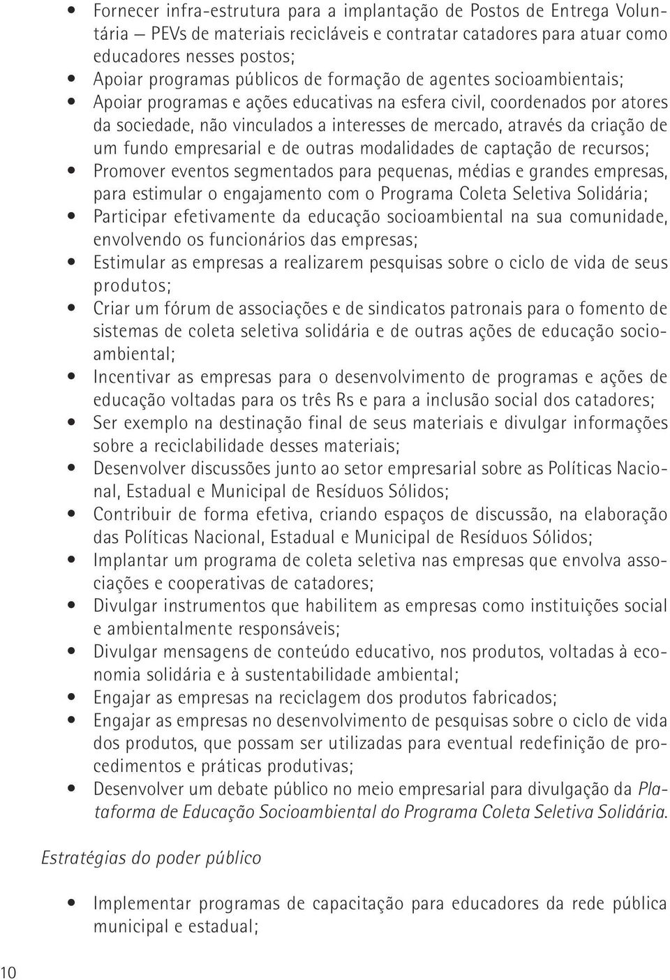 empresarial e de outras modalidades de captação de recursos; Promover eventos segmentados para pequenas, médias e grandes empresas, para estimular o engajamento com o Programa Coleta Seletiva