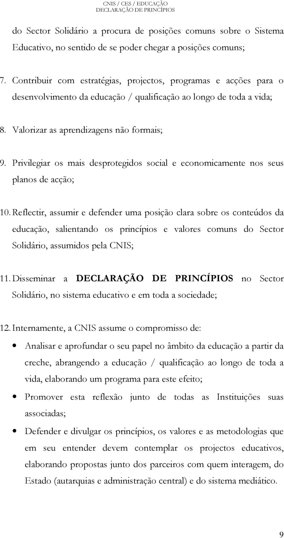 Privilegiar os mais desprotegidos social e economicamente nos seus planos de acção; 10.