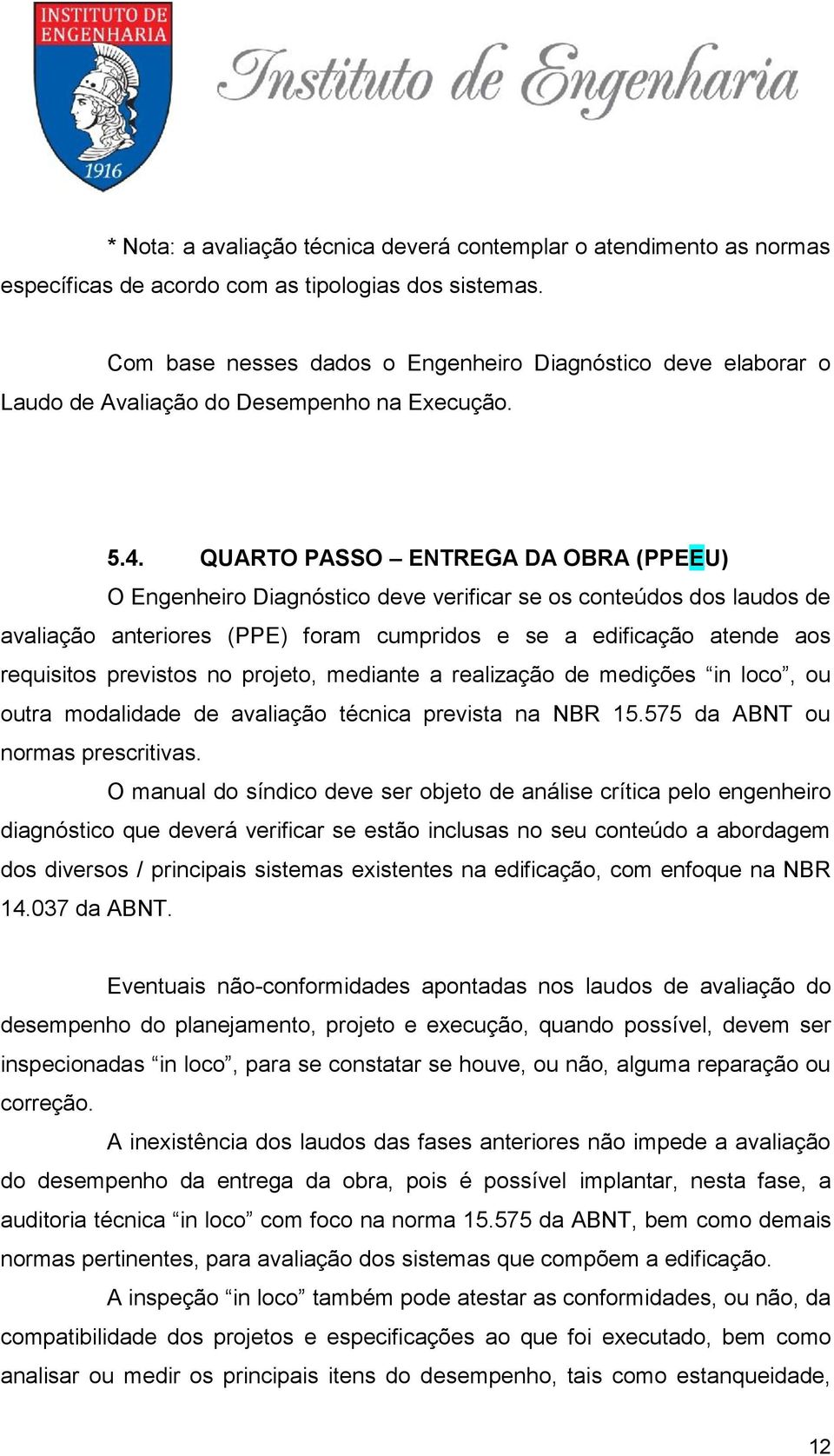 QUARTO PASSO ENTREGA DA OBRA (PPEEU) O Engenheiro Diagnóstico deve verificar se os conteúdos dos laudos de avaliação anteriores (PPE) foram cumpridos e se a edificação atende aos requisitos previstos