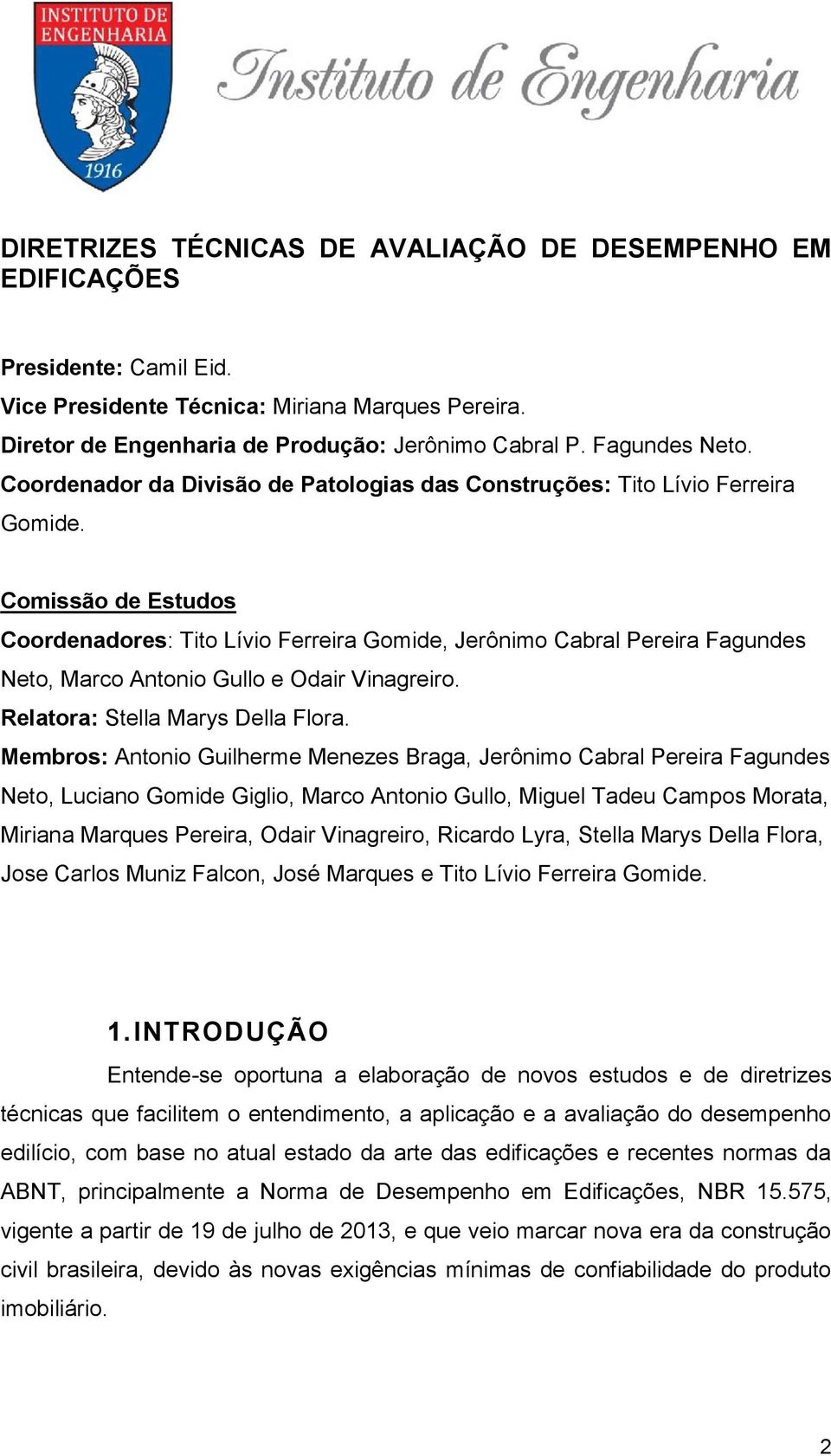 Comissão de Estudos Coordenadores: Tito Lívio Ferreira Gomide, Jerônimo Cabral Pereira Fagundes Neto, Marco Antonio Gullo e Odair Vinagreiro. Relatora: Stella Marys Della Flora.