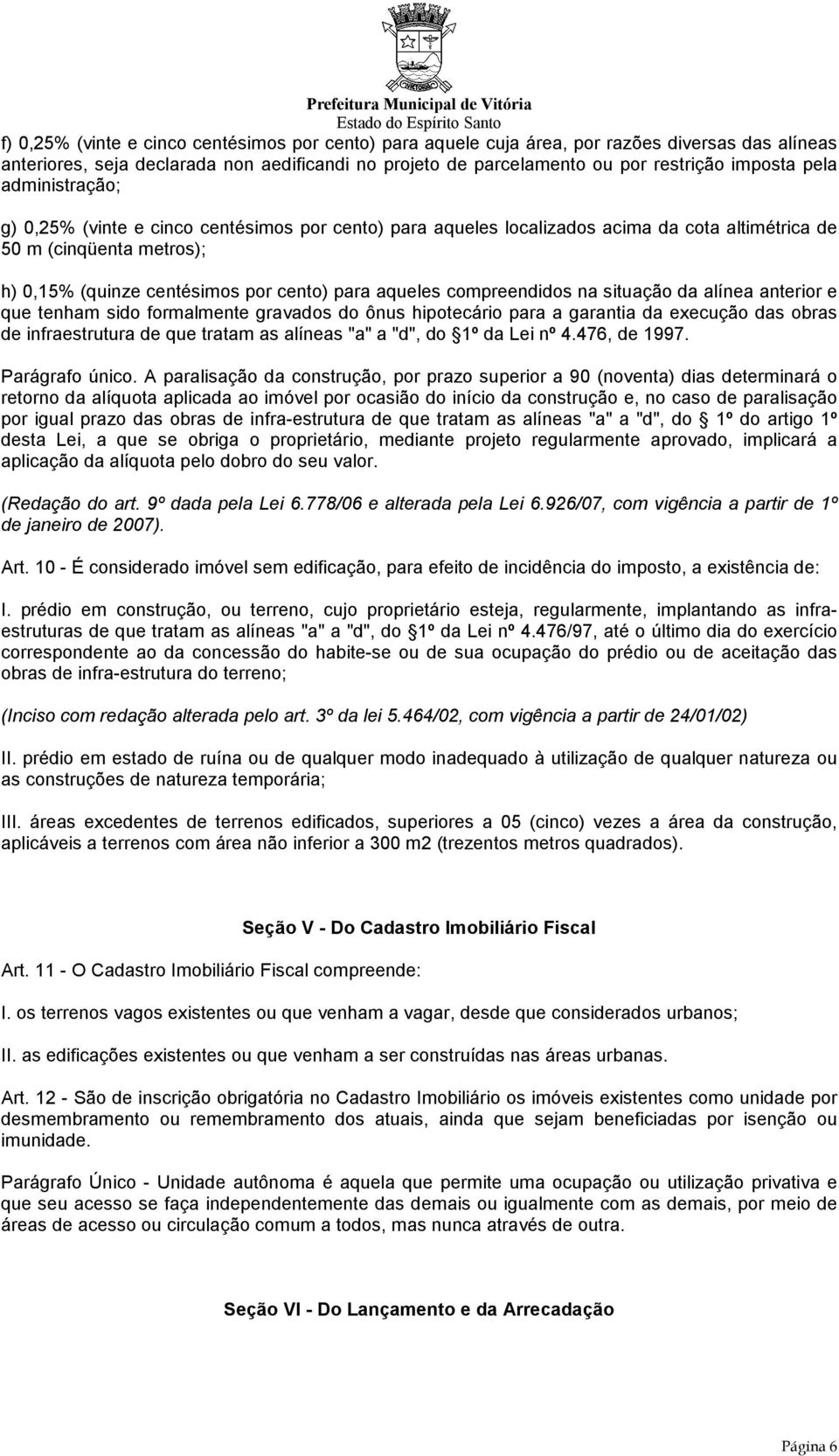 compreendidos na situação da alínea anterior e que tenham sido formalmente gravados do ônus hipotecário para a garantia da execução das obras de infraestrutura de que tratam as alíneas "a" a "d", do